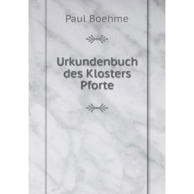 

Книга Urkundenbuch des Klosters Pforte. Paul Boehme