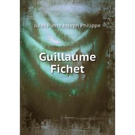 

Книга Guillaume Fichet. Jules Pierre Joseph Philippe