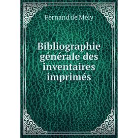 

Книга Bibliographie générale des inventaires imprimés. Fernand de Mély