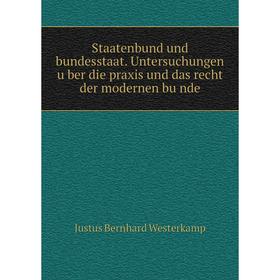 

Книга Staatenbund und bundesstaat. Untersuchungen über die praxis und das recht der modernen bünde. Justus Bernhard Westerkamp