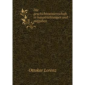 

Книга Die geschichtswissenschaft in hauptrichtungen und aufgaben. Ottokar Lorenz