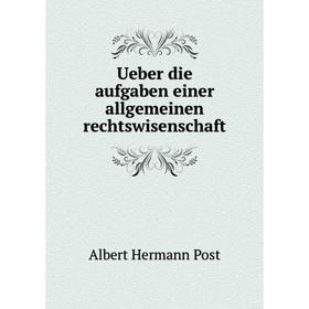 

Книга Ueber die aufgaben einer allgemeinen rechtswisenschaft. Albert Hermann Post
