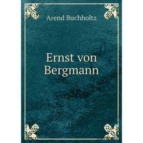 

Книга Ernst von Bergmann. Arend Buchholtz