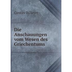 

Книга Die Anschauungen vom Wesen des Griechentums. Gustav Billeter