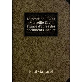 

Книга La peste de 1720 à Marseille & en France d'après des documents inédits