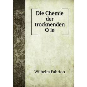 

Книга Die Chemie der trocknenden Öle. Wilhelm Fahrion