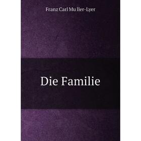 

Книга Die Familie. Franz Carl Müller-Lyer