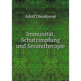 

Книга Immunität, Schutzimpfung und Serumtherapie. Adolf Dieudonné