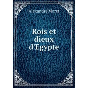 

Книга Rois et dieux d'Égypte. Alexandre Moret