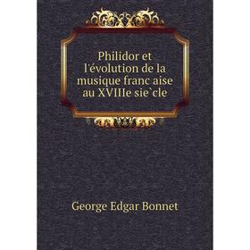 

Книга Philidor et l'évolution de la musique française au XVIIIe siècle. George Edgar Bonnet