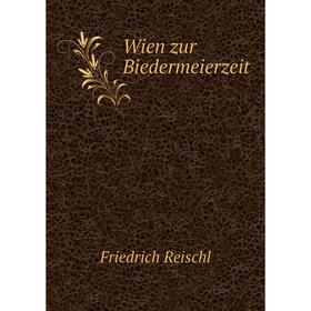 

Книга Wien zur Biedermeierzeit. Friedrich Reischl