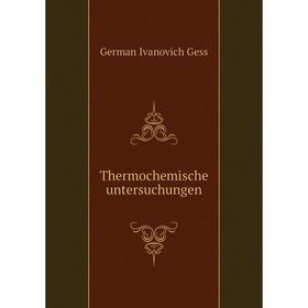 

Книга Thermochemische untersuchungen. German Ivanovich Gess