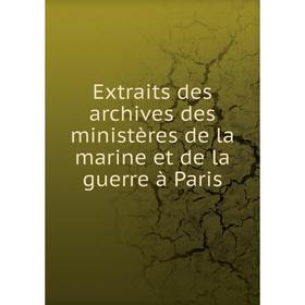 

Книга Extraits des archives des ministères de la marine et de la guerre à Paris