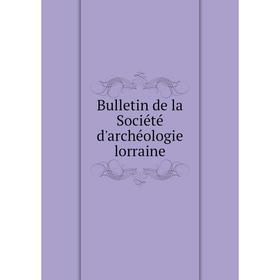 

Книга Bulletin de la Société d'archéologie lorraine
