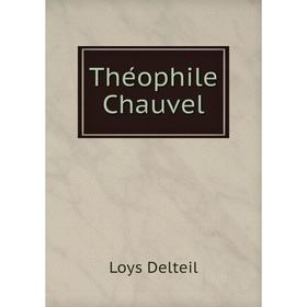 

Книга Théophile Chauvel. Loys Delteil