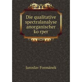 

Книга Die qualitative spectralanalyse anorganischer körper. Jaroslav Formánek