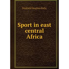 

Книга Sport in east central Africa. Fredrick Vaughan Kirby