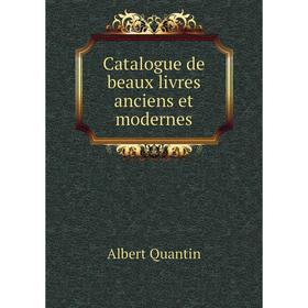 

Книга Catalogue de beaux livres anciens et modernes. Albert Quantin