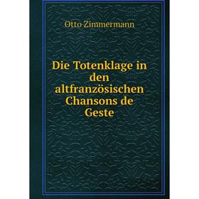 

Книга Die Totenklage in den altfranzösischen Chansons de Geste. Otto Zimmermann
