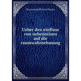 

Книга Ueber den einfluss von nebenreizen auf die raumwahrnehmung. Haywood Jefferson Pearce