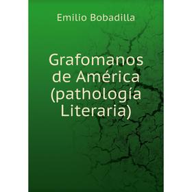 

Книга Grafomanos de América(pathología Literaria). Emilio Bobadilla