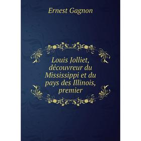 

Книга Louis Jolliet, découvreur du Mississippi et du pays des Illinois, premier
