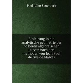 

Книга Einleitung in die analytische geometrie der höheren algebraischen kurven nach den methoden von Jean Paul de Gya de Malves. Paul Julius Sauerbec