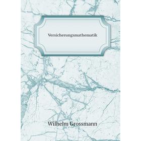 

Книга Versicherungsmathematik. Wilhelm Grossmann