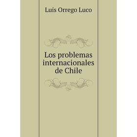 

Книга Los problemas internacionales de Chile