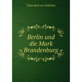 

Книга Berlin und die Mark Brandenburg. Fedor Karl von Zobeltitz