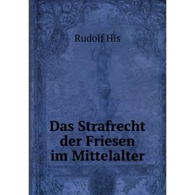 

Книга Das Strafrecht der Friesen im Mittelalter. Rudolf His