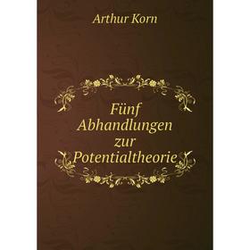 

Книга Fünf Abhandlungen zur Potentialtheorie. Arthur Korn