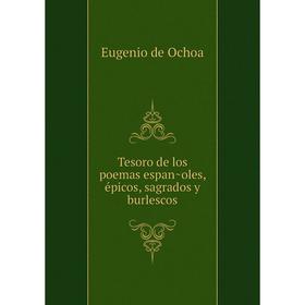 

Книга Tesoro de los poemas españoles, épicos, sagrados y burlescos. Eugenio de Ochoa