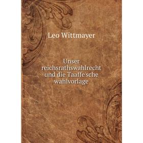 

Книга Unser reichsrathswahlrecht und die Taaffe'sche wahlvorlage. Leo Wittmayer