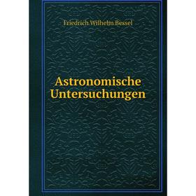 

Книга Astronomische Untersuchungen. Friedrich Wilhelm Bessel