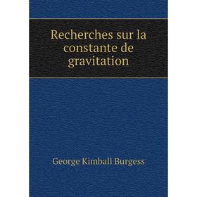 

Книга Recherches sur la constante de gravitation. George Kimball Burgess
