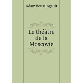 

Книга Le théâtre de la Moscovie