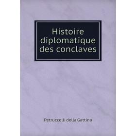 

Книга Histoire diplomatique des conclaves. Petruccelli della Gattina
