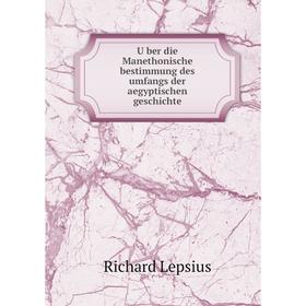 

Книга Über die Manethonische bestimmung des umfangs der aegyptischen geschichte. Richard Lepsius