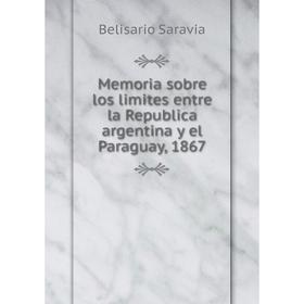 

Книга Memoria sobre los limites entre la Republica argentina y el Paraguay, 1867