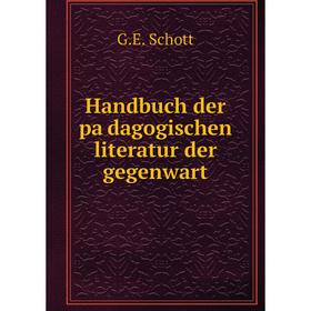 

Книга Handbuch der pädagogischen literatur der gegenwart. G. E. Schott