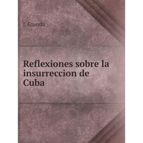 

Книга Reflexiones sobre la insurreccion de Cuba. J. Granda