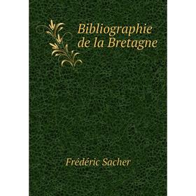 

Книга Bibliographie de la Bretagne. Frédéric Sacher