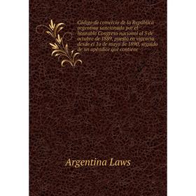 

Книга Código de comercio de la República argentina sancionado por el honrable Congreso nacional el 5 de octubre de 1889, puesto en vigencia desde