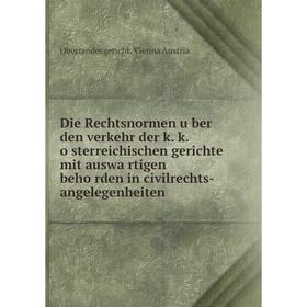 

Книга Die Rechtsnormen über den verkehr der k. k. österreichischen gerichte mit auswärtigen behörden in civilrechts-angelegenheiten