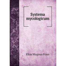 

Книга Systema mycologicum. Elias Magnus Fries