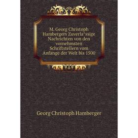 

Книга M Georg Christoph Hambergers Zuverlåssige Nachrichten von den vornehmsten Schriftstellern vom Anfange der Welt bis 1500