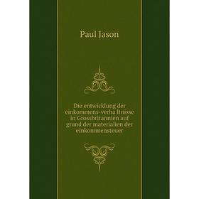 

Книга Die entwicklung der einkommens-verhältnisse in Grossbritannien auf grund der materialien der einkommensteuer. Paul Jason