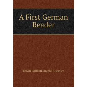 

Книга A First German Reader. Erwin William Eugene Roessler