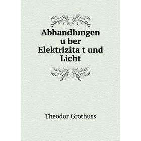 

Книга Abhandlungen über Elektrizität und Licht. Theodor Grothuss